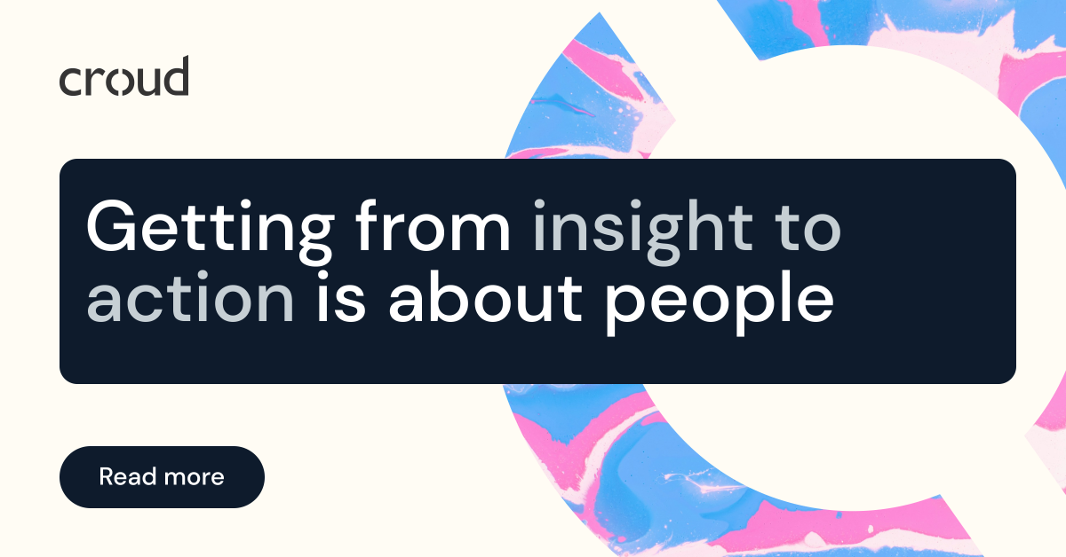 Getting from insight to action is about people | Croud