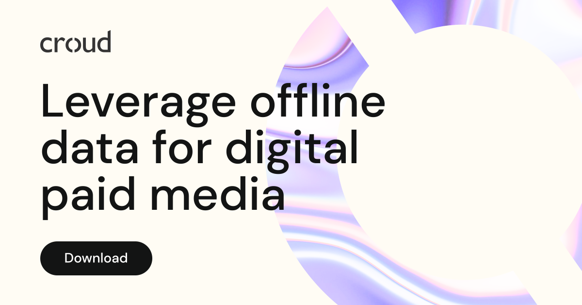 How to leverage offline data for digital paid media | Croud
